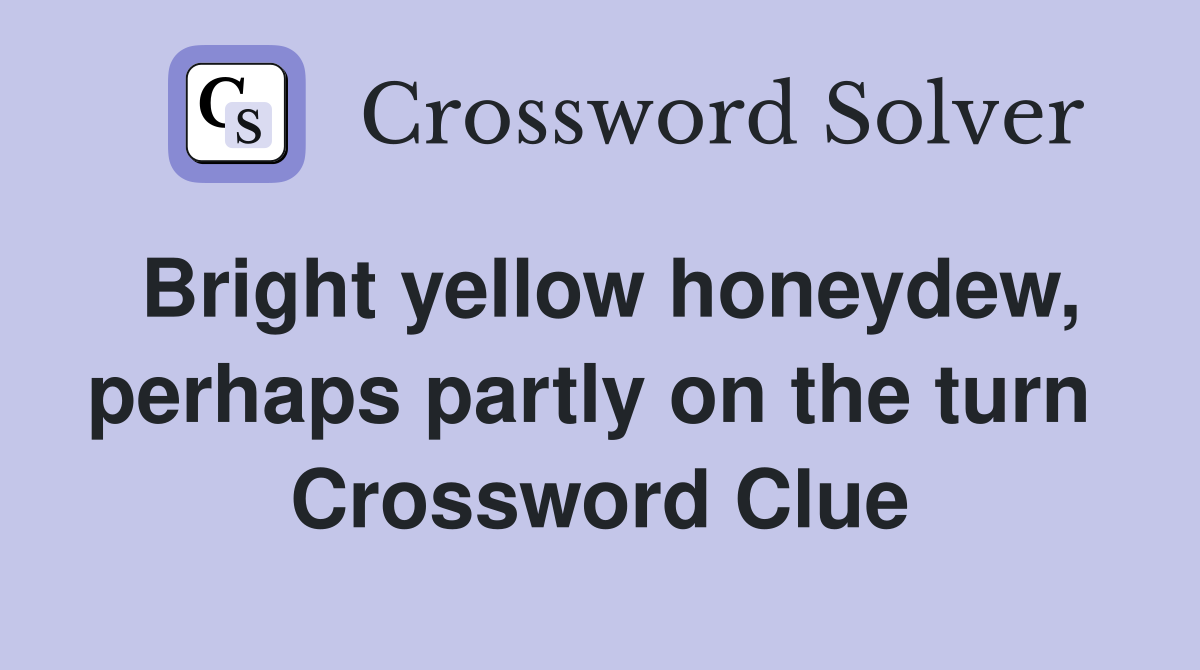 Bright yellow honeydew, perhaps partly on the turn  Crossword Clue