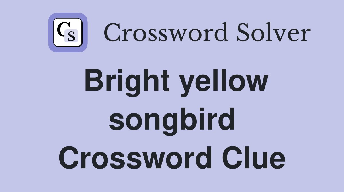 Bright yellow songbird Crossword Clue