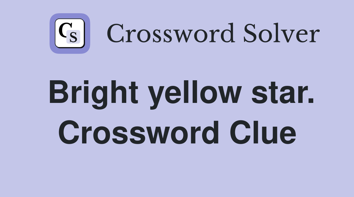 Bright yellow star. Crossword Clue