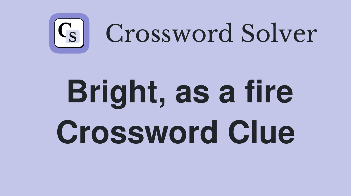 Bright, as a fire Crossword Clue