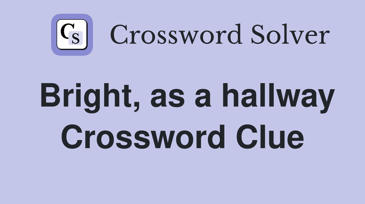Bright, as a hallway Crossword Clue