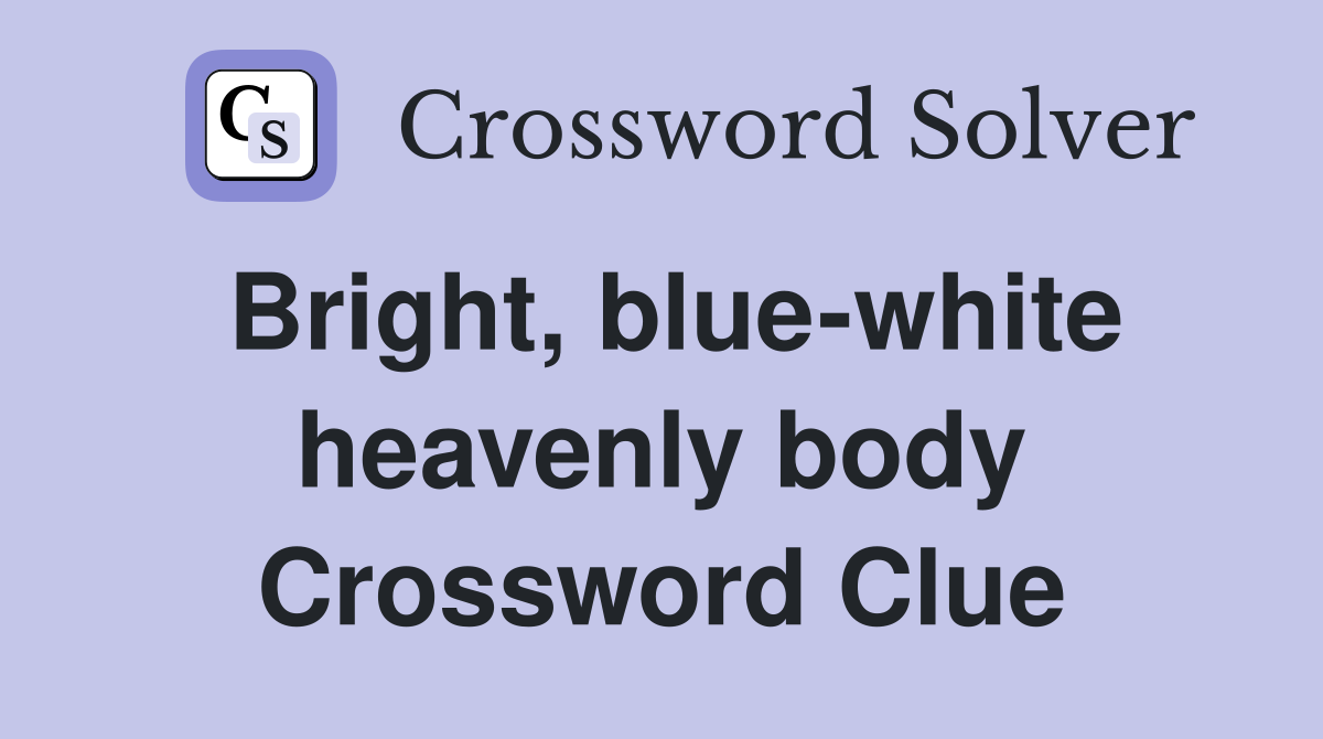 Bright, blue-white heavenly body Crossword Clue