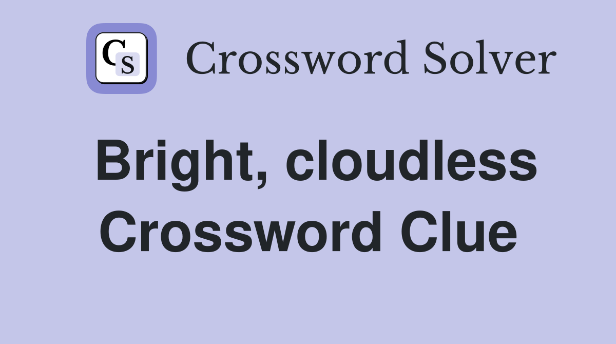 Bright, cloudless Crossword Clue