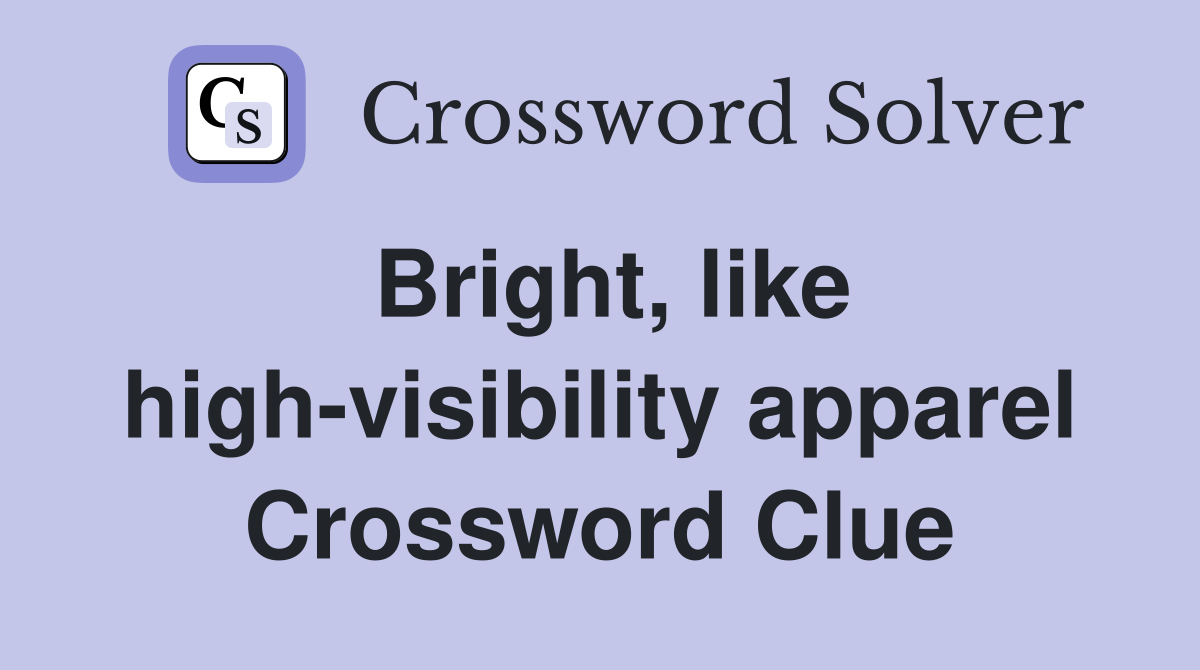 Bright, like high-visibility apparel Crossword Clue