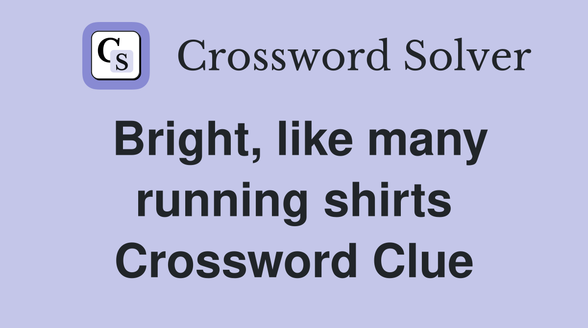 Bright, like many running shirts Crossword Clue