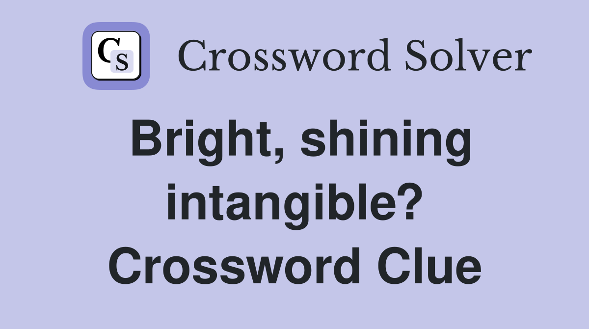 Bright, shining intangible? Crossword Clue