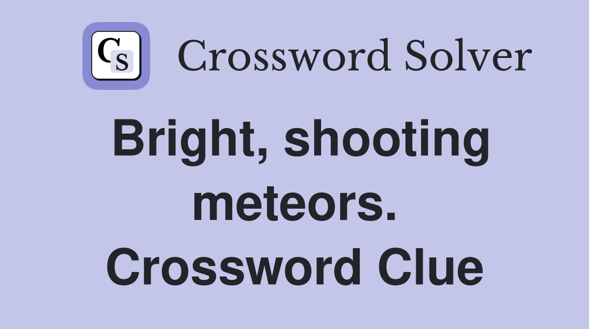 Bright, shooting meteors. Crossword Clue
