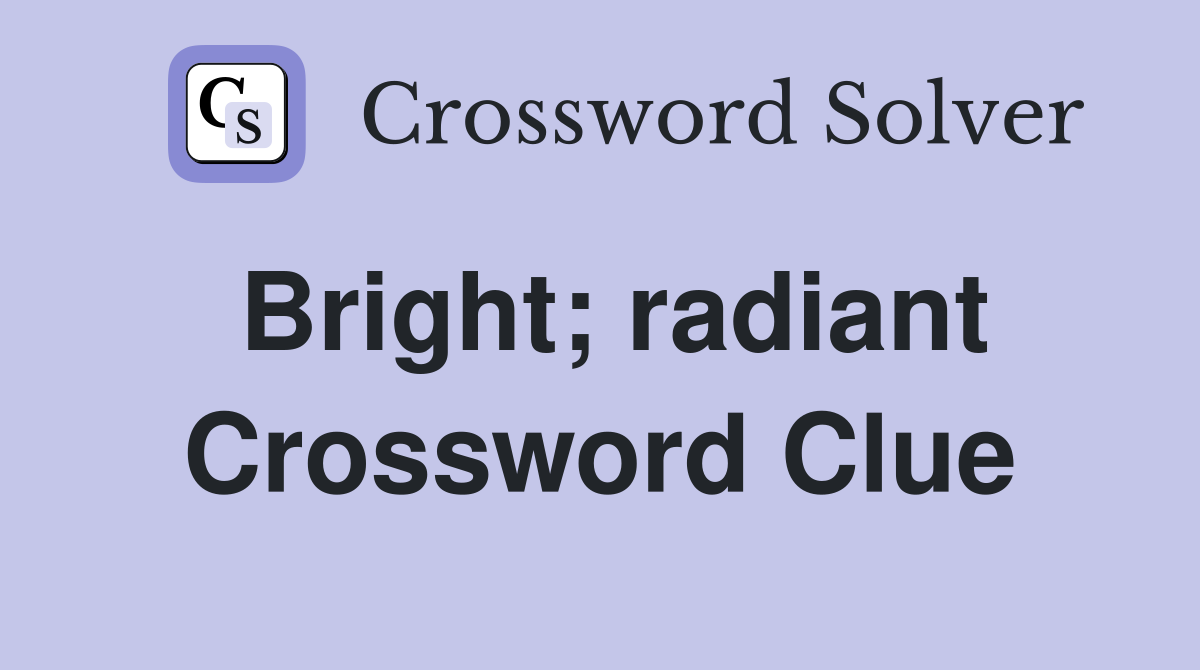 Bright; radiant Crossword Clue