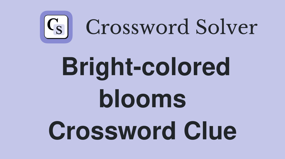 Bright-colored blooms Crossword Clue