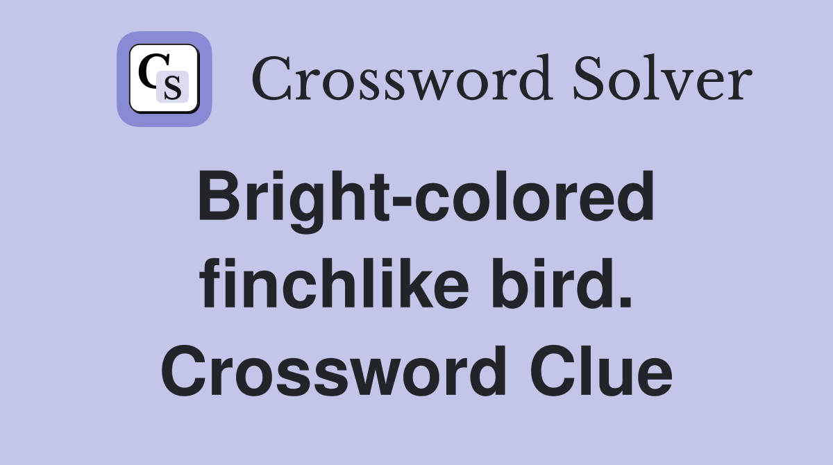 Bright-colored finchlike bird. Crossword Clue