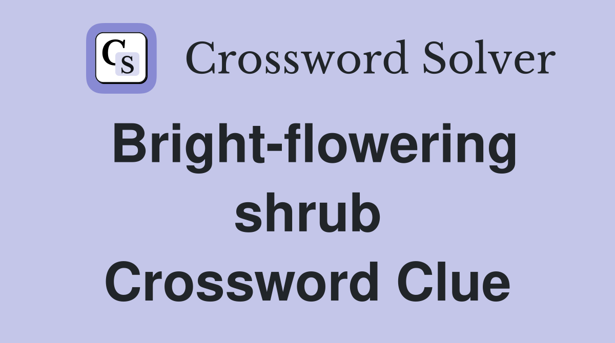 Bright-flowering shrub Crossword Clue