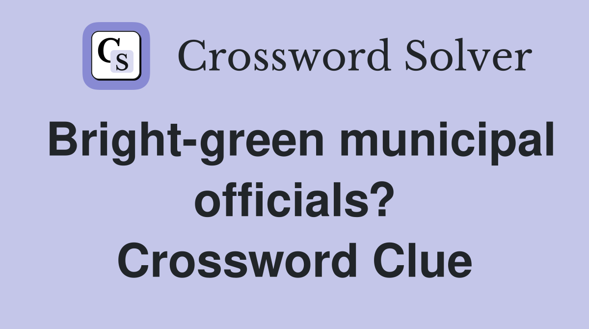 Bright-green municipal officials? Crossword Clue