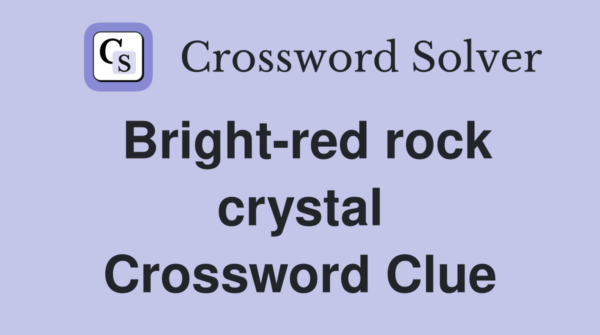 Bright-red rock crystal Crossword Clue