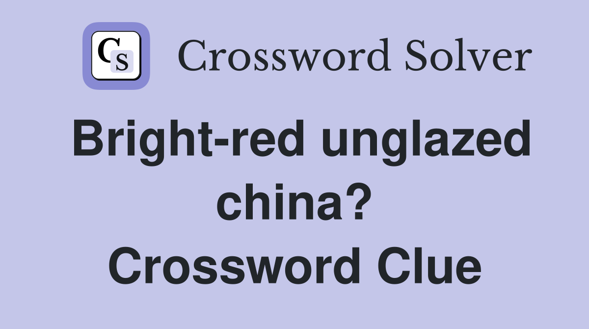 Bright-red unglazed china? Crossword Clue