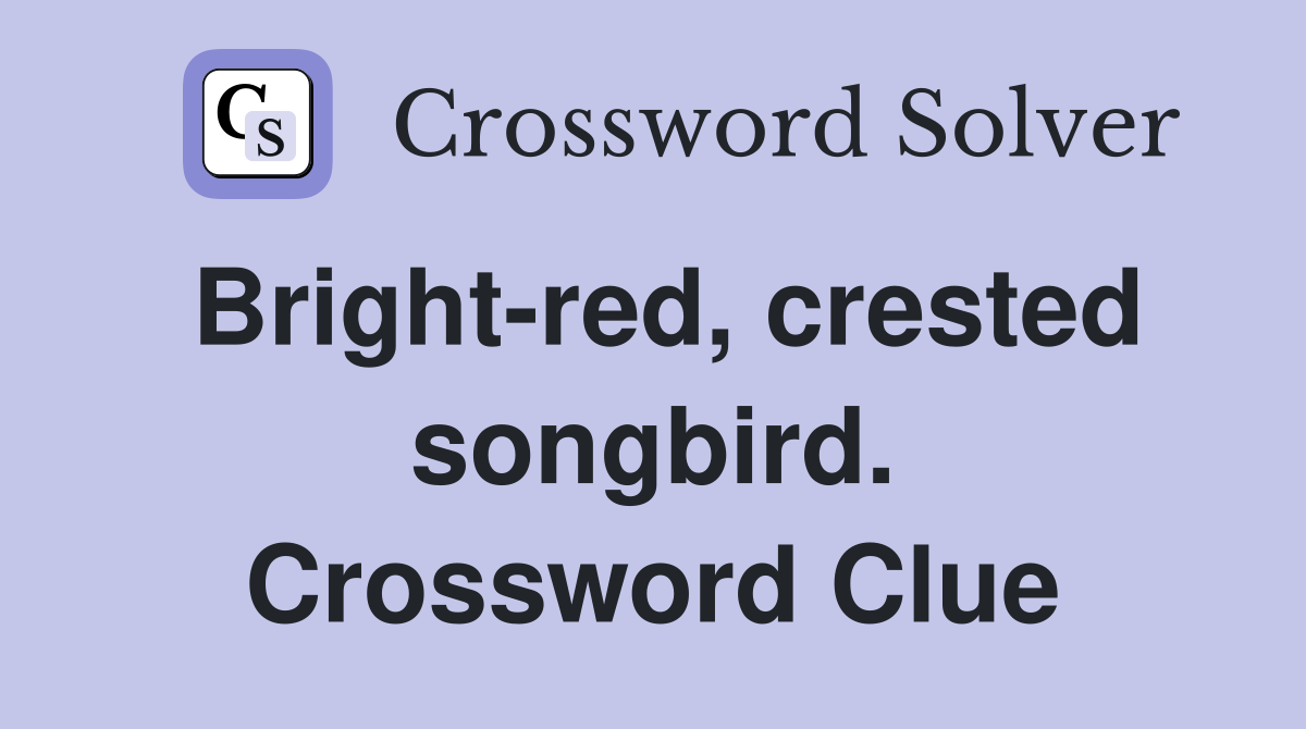 Bright-red, crested songbird. Crossword Clue