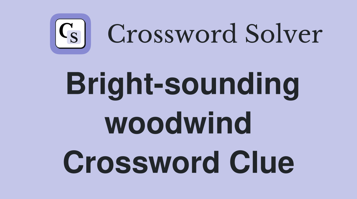 Bright-sounding woodwind Crossword Clue