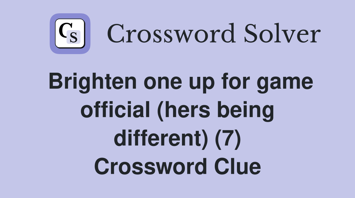 Brighten one up for game official (hers being different) (7) Crossword Clue