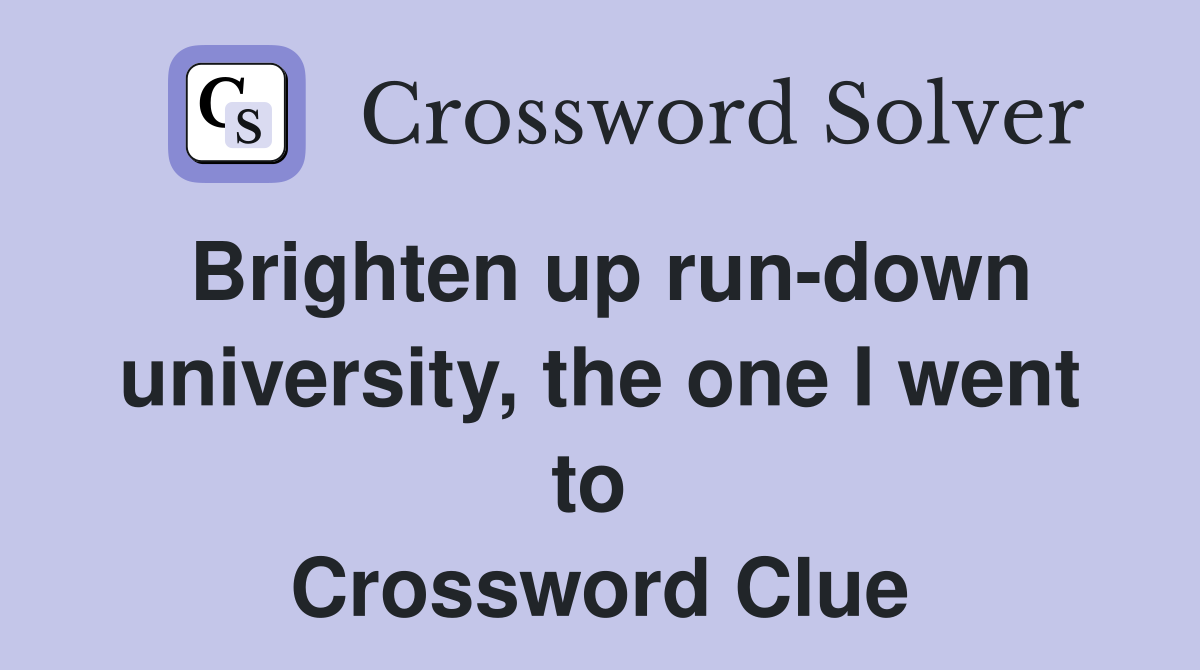 Brighten up run-down university, the one I went to  Crossword Clue