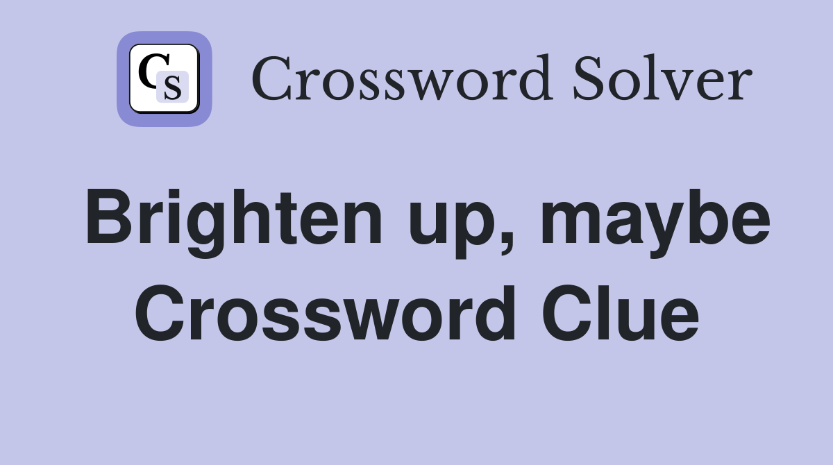 Brighten up, maybe Crossword Clue