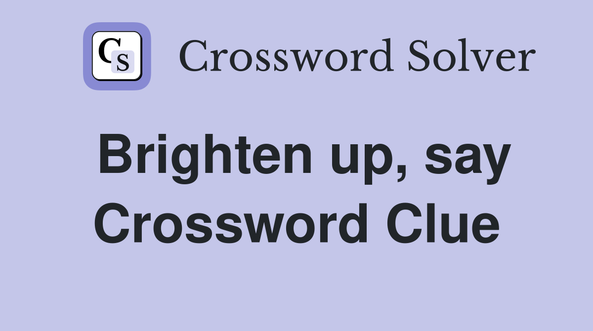 Brighten up, say Crossword Clue