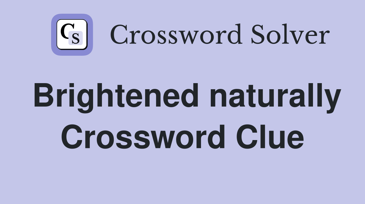 Brightened naturally Crossword Clue