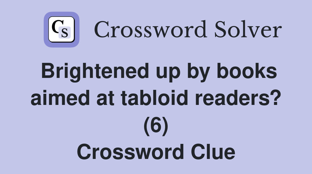 Brightened up by books aimed at tabloid readers? (6) Crossword Clue