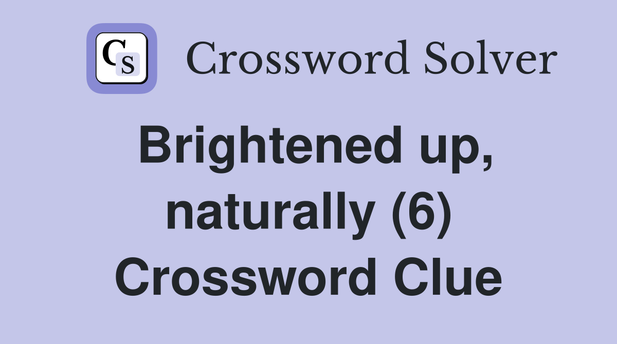 Brightened up, naturally (6) Crossword Clue