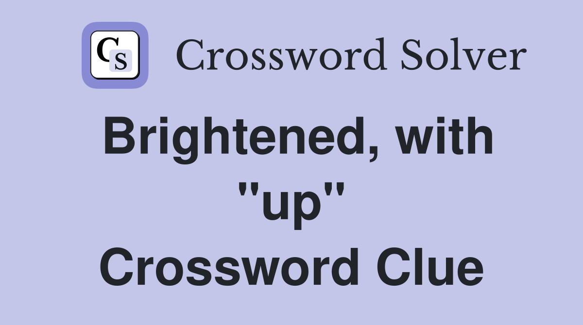 Brightened, with "up" Crossword Clue