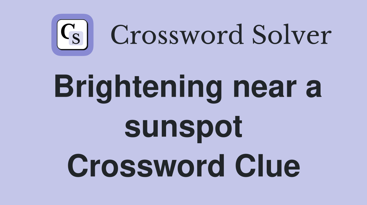 Brightening near a sunspot Crossword Clue