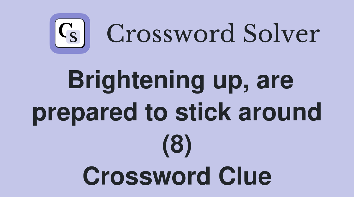 Brightening up, are prepared to stick around (8) Crossword Clue