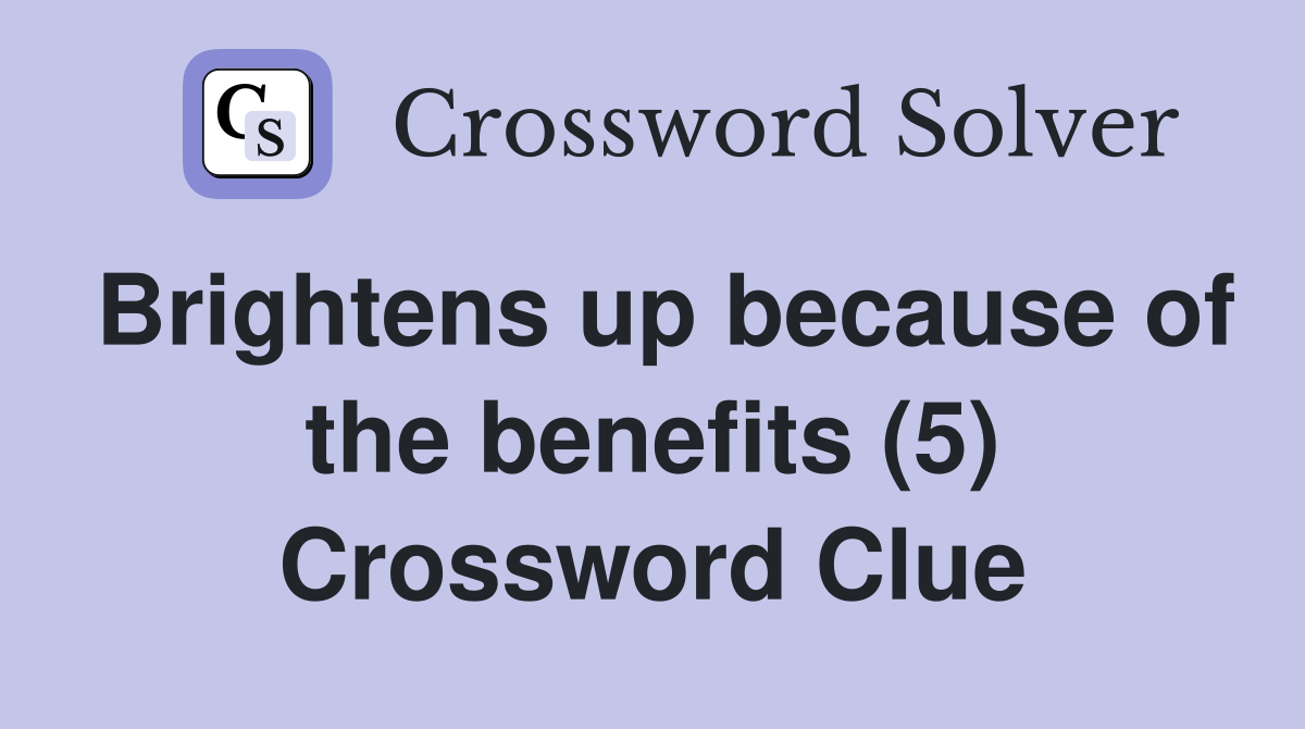 Brightens up because of the benefits (5) Crossword Clue
