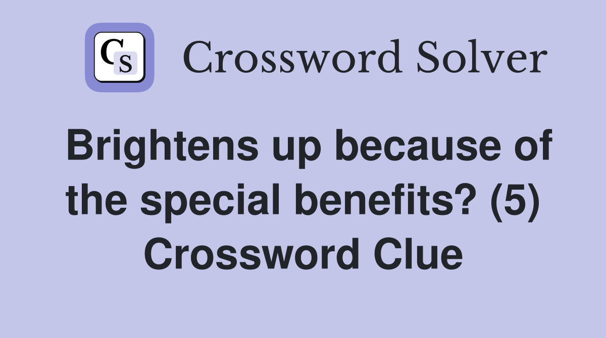 Brightens up because of the special benefits? (5) Crossword Clue