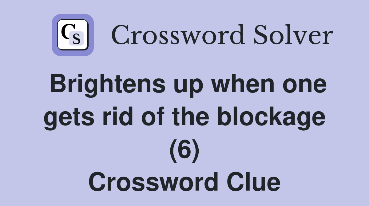 Brightens up when one gets rid of the blockage (6) Crossword Clue