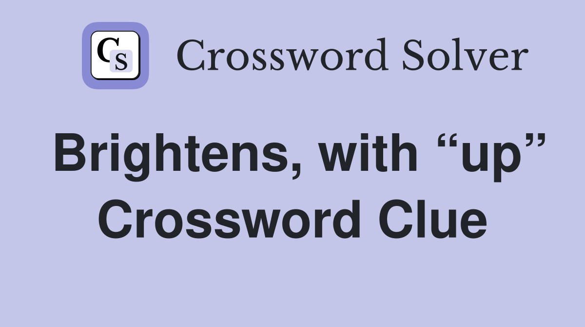 Brightens, with “up” Crossword Clue
