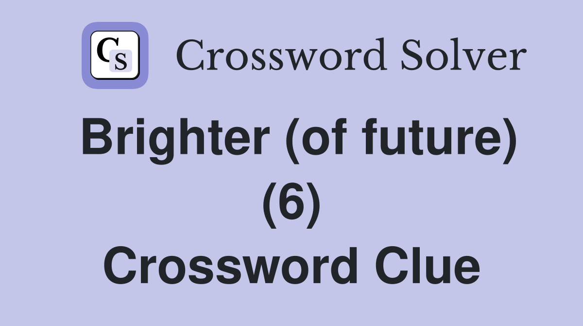 Brighter (of future) (6) Crossword Clue