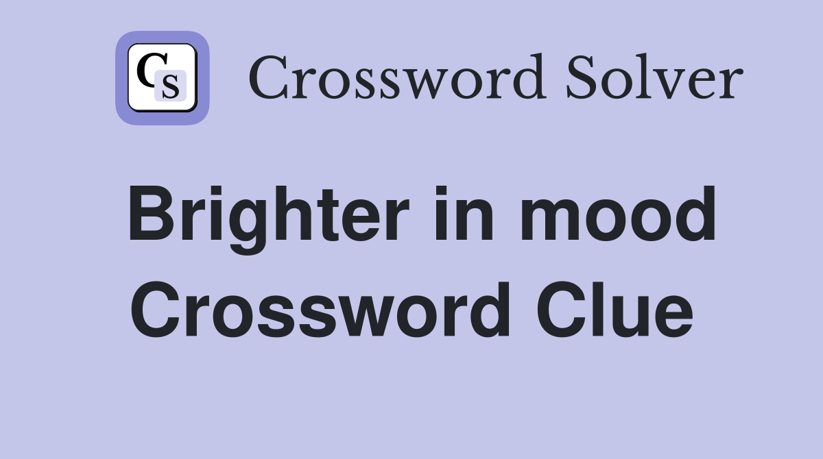 Brighter in mood Crossword Clue