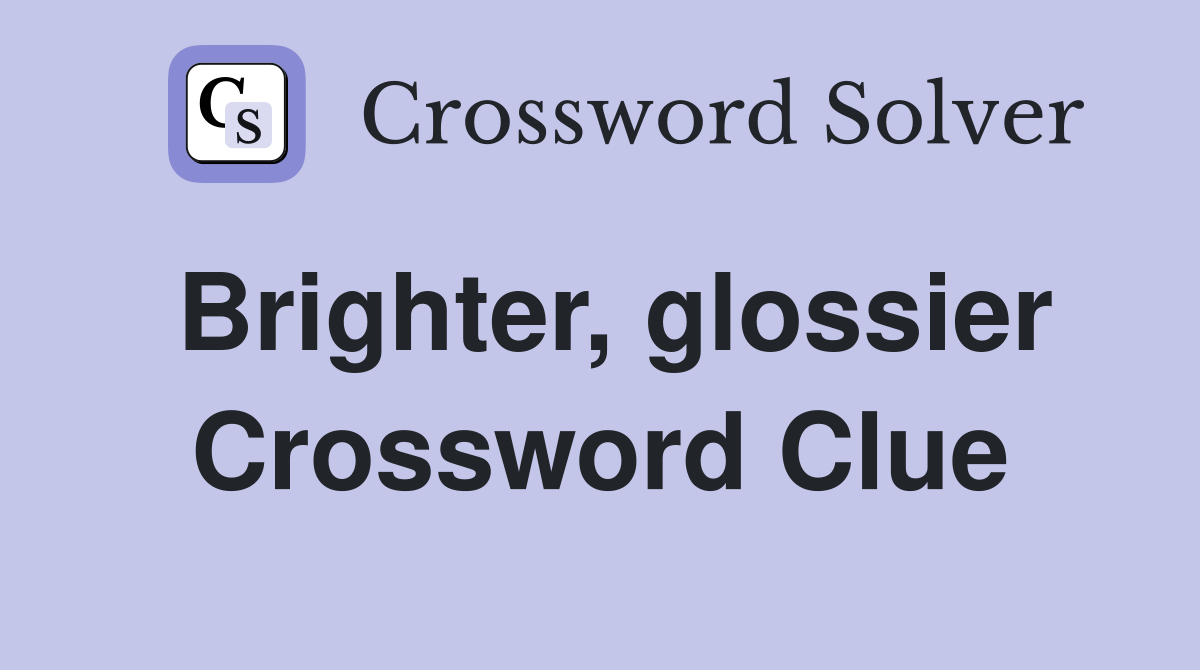 Brighter, glossier Crossword Clue