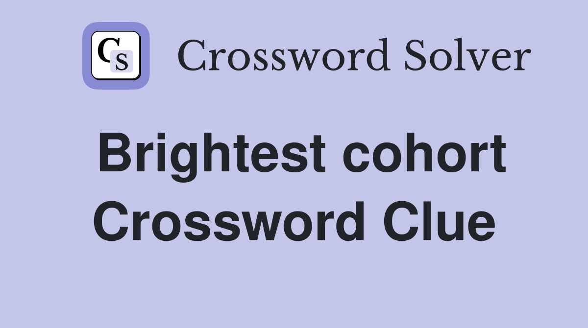 Brightest cohort Crossword Clue