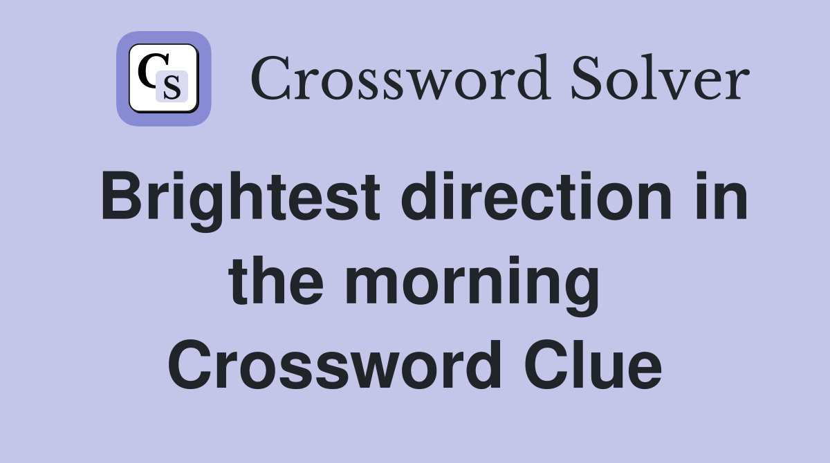 Brightest direction in the morning Crossword Clue