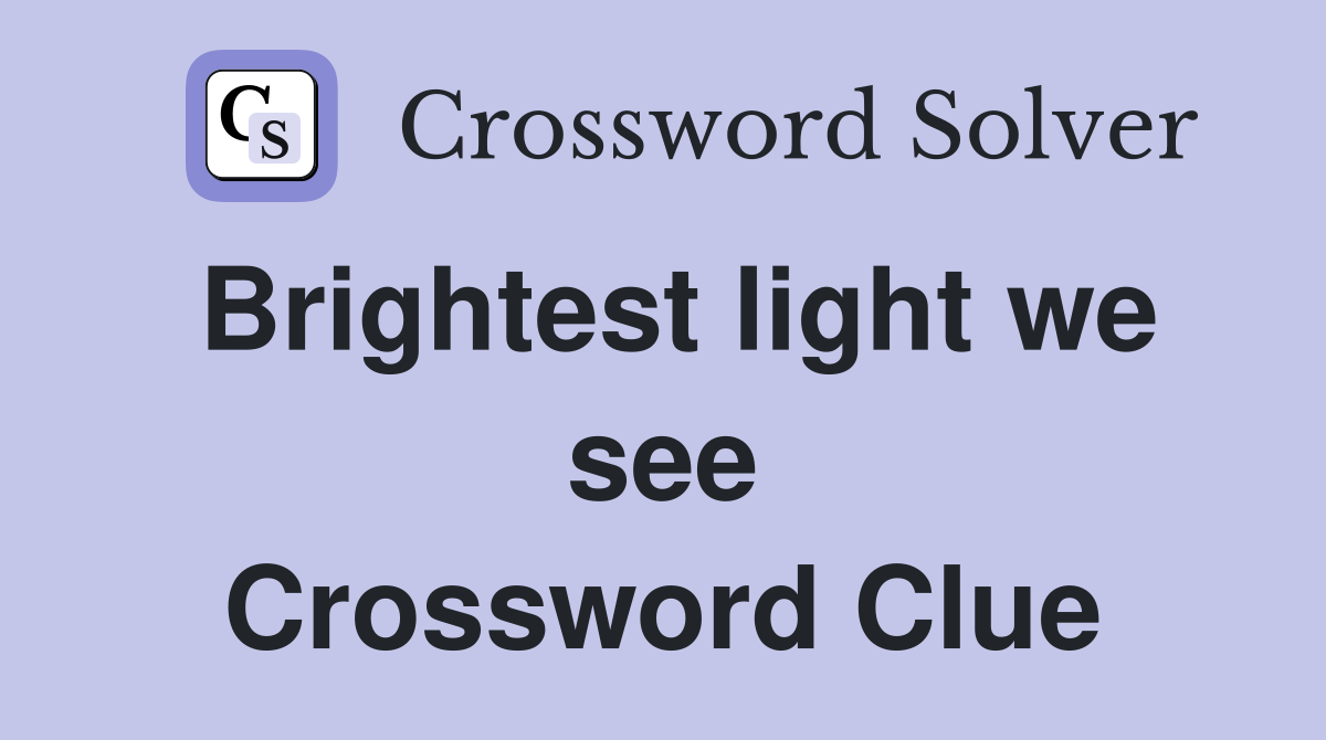 Brightest light we see Crossword Clue
