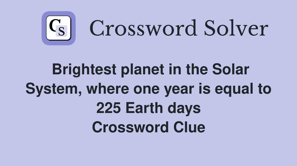 Brightest planet in the Solar System, where one year is equal to 225 Earth days Crossword Clue