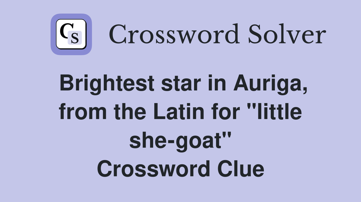 Brightest star in Auriga, from the Latin for "little she-goat" Crossword Clue