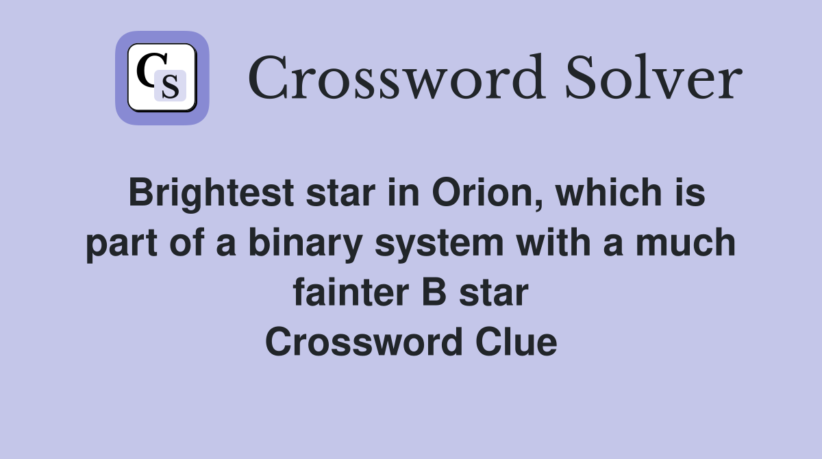 Brightest star in Orion, which is part of a binary system with a much fainter B star Crossword Clue