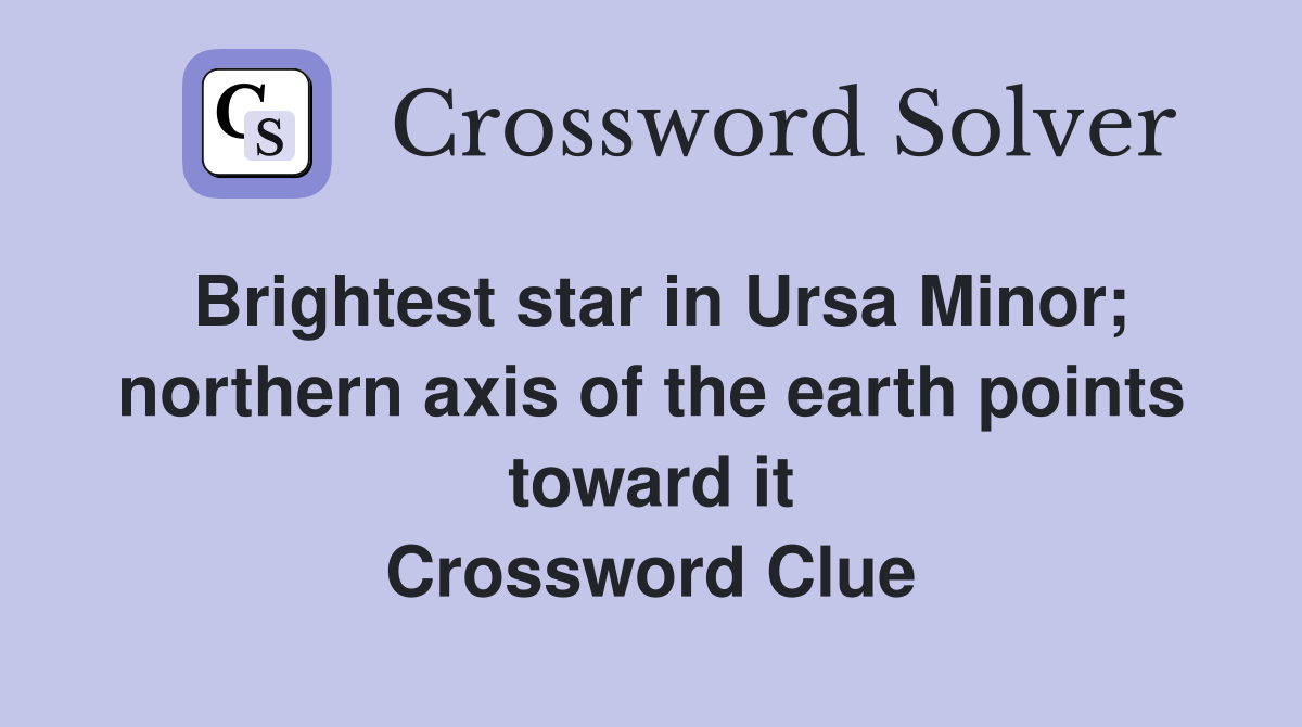 Brightest star in Ursa Minor; northern axis of the earth points toward it Crossword Clue