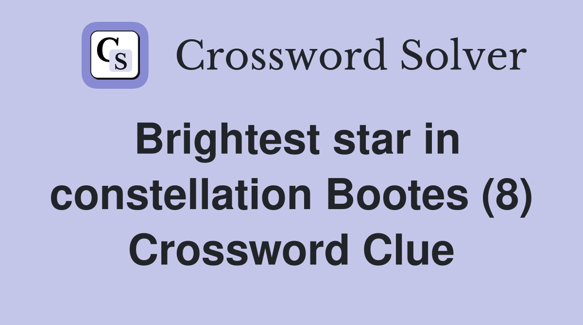 Brightest star in constellation Bootes (8) Crossword Clue
