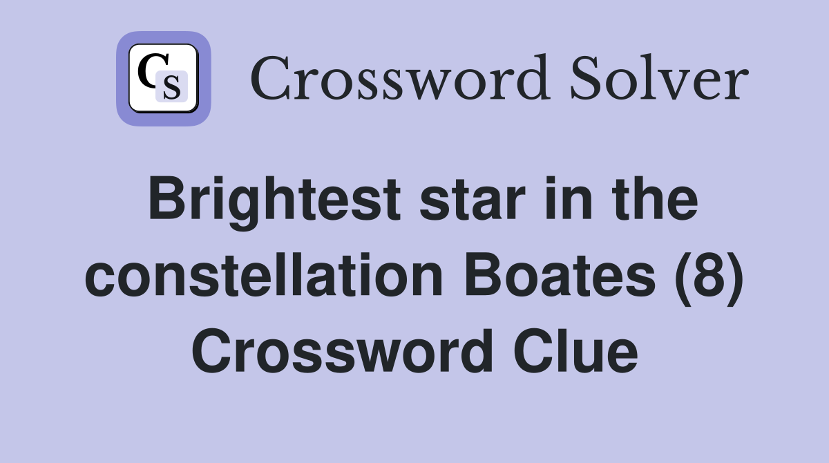 Brightest star in the constellation Boates (8) Crossword Clue