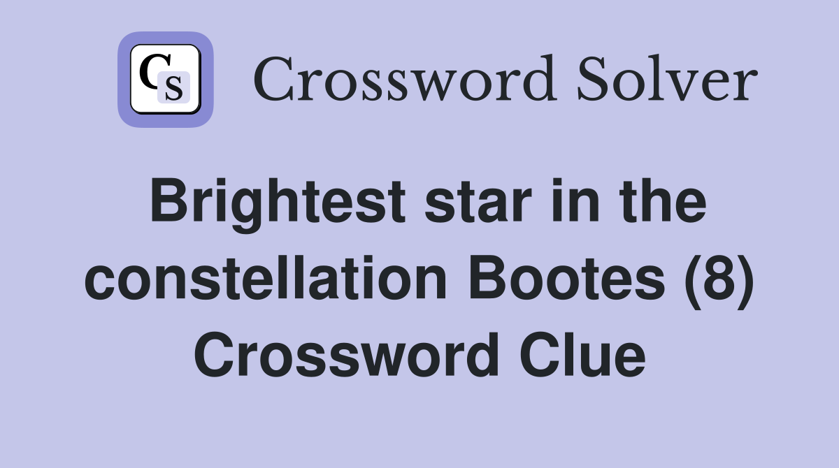 Brightest star in the constellation Bootes (8) Crossword Clue