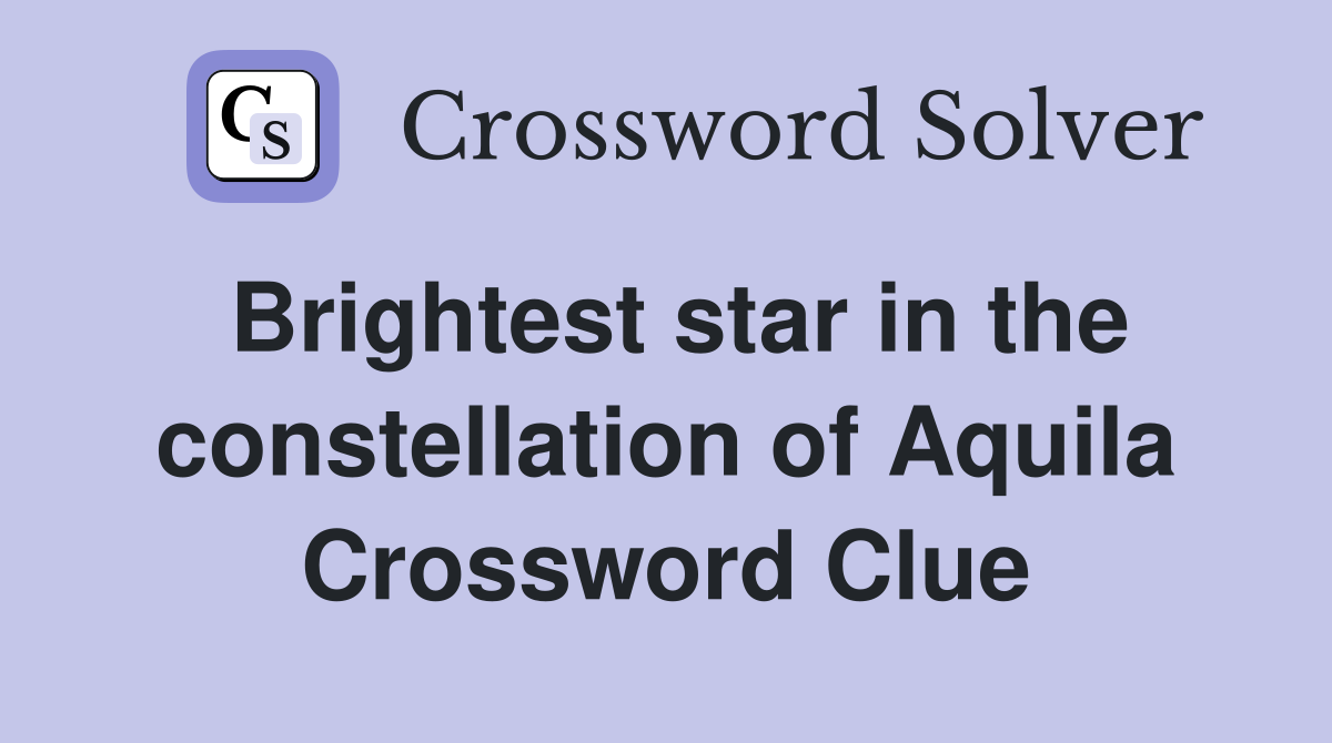 Brightest star in the constellation of Aquila Crossword Clue