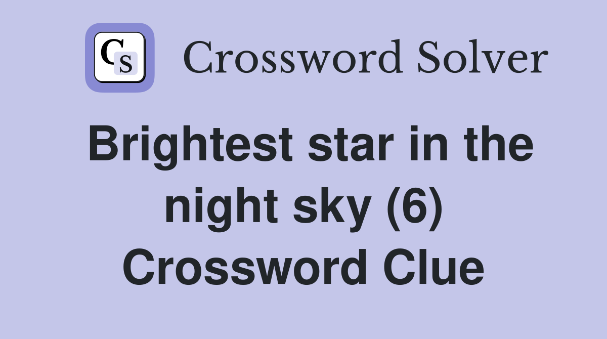 Brightest star in the night sky (6) Crossword Clue