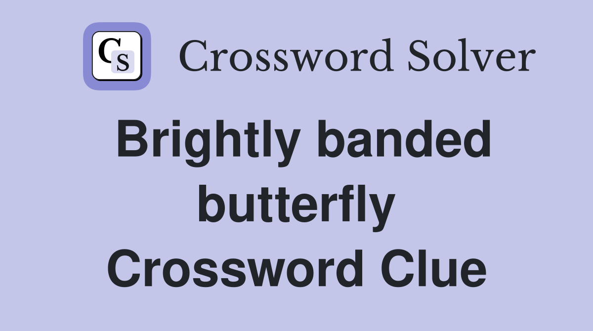 Brightly banded butterfly Crossword Clue
